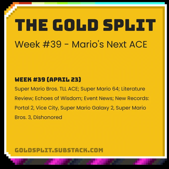 The Gold Split - Week #39: Mario's Next ACE
Super Mario Bros. TLL ACE; Super Mario 64; Literature Review; Echoes of Wisdom; Event News; New Records: Portal 2, Vice City, Super Mario Galaxy 2, Super Mario Bros. 3, Dishonored