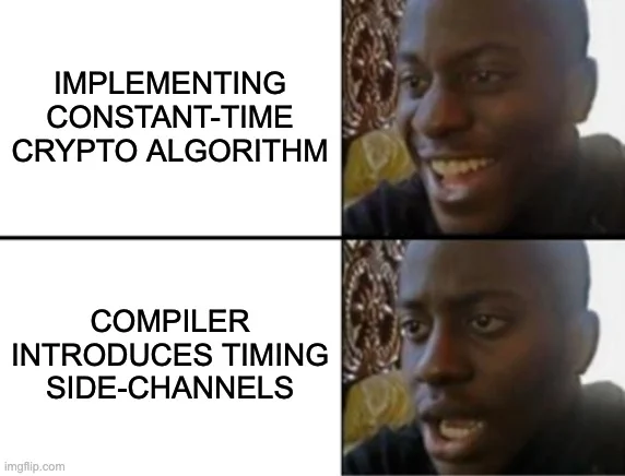 oh yeah, oh no meme.
oh yeah: "Implementing constant-time crypto algorithm."
oh no: "Compiler introduces timing side-channels."