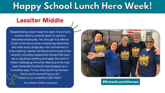 Graphic says: Happy School Lunch Hero Week! Lassiter Middle. “Despite being a team meant for eight, the school’s nutrition staff is currently down to just four dedicated employees. Yet, through it all, Marcia Coyle continues to show unwavering dedication and heart every single day—her commitment is truly inspiring. Lassiter has faced some tough times recently, including unexpected injuries that have led to significant staffing shortages. But even in these challenging moments, Marcia and her new lead, Kersandra Faulkener have stepped up in incredible ways. To me, they are all true heroes—thank you for everything you do! 
Kudos to our incredible Café Team!”

- Amy Willard, SCNS Consultant
