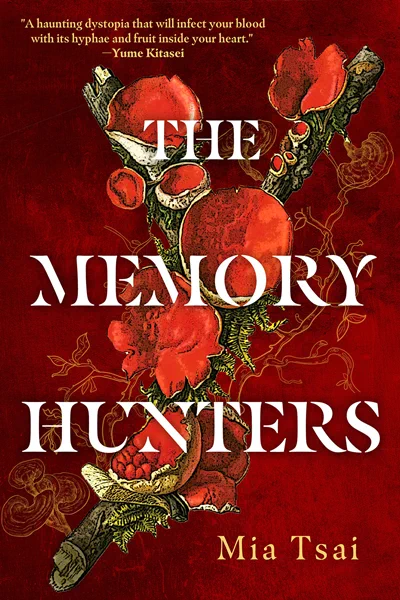 Cover of THE MEMORY HUNTERS by Mia Tsai, showing a thick forked branch with some green leaves covered in bright red fungus against a scarlet background.

Text at the top: "A haunting dystopia that will infect your blood with its hyphae and fruit inside your heart." - Yume Kitasei