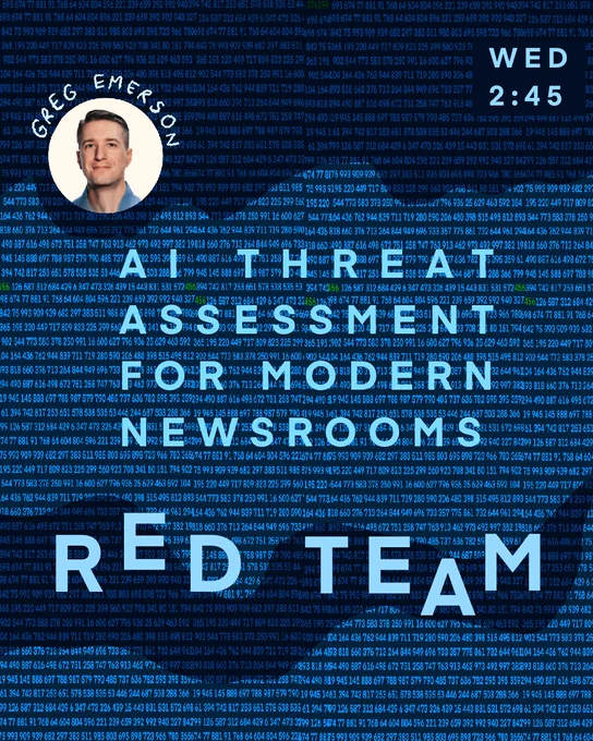 Red Team: AI Threat Assessment for Modern Newsrooms
 Presented by News Product Alliance
 As newsrooms adopt AI-powered tools to enhance editorial workflows and better serve their audiences, they open themselves up to new risks around protecting sensitive user data and adhering to strong ethics policies. Understanding the potential ways these tools can impact news organization’s relationships with their users is crucial to ensure that we don’t repeat the mistakes of the past: Relying on tech companies to protect the values of good journalism. This workshop will introduce the concept of 'red teaming' – a practice used in cybersecurity to find weaknesses in software before it is launched – and will guide participants through the process with a hands-on exercise to identify risks and help newsrooms of all kinds build more robust AI strategies and policies.
 - Greg Emerson, Product lead, NPA