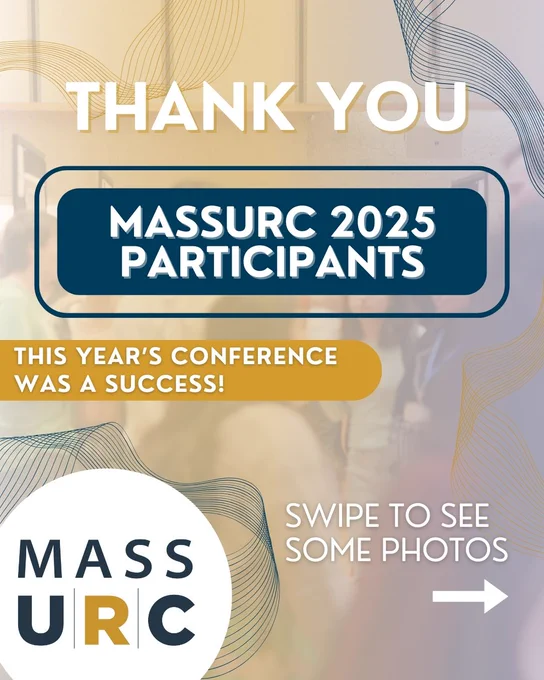 A blue, white, and yellow graphic with text: Thank you, MassURC 2025 Participants, This Year’s Conference Was A Success! Swipe to see some photos