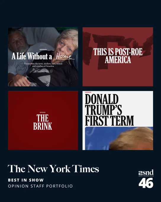 A four-panel layout featuring New York Times Opinion visuals. Top left: a photo of two people with the headline “A Life Without a Home.” Top right: red-toned image with bold text “This is Post-Roe America.” Bottom left: minimalist red background with the word “The Brink.” Bottom right: cropped photo of Donald Trump with the title “Donald Trump’s First Term.” The New York Times and SND46 "Best in Show" branding is shown at the bottom.