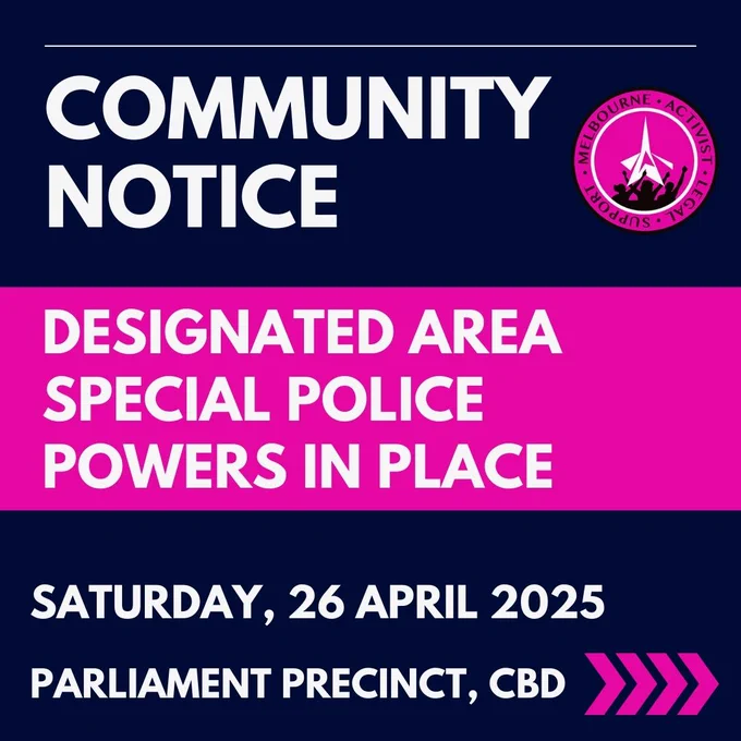 COMMUNITY NOTICE. Designated area, special police powers in place. Saturday 26 April, 2025. Parliament precinct, Melbourne CBD.