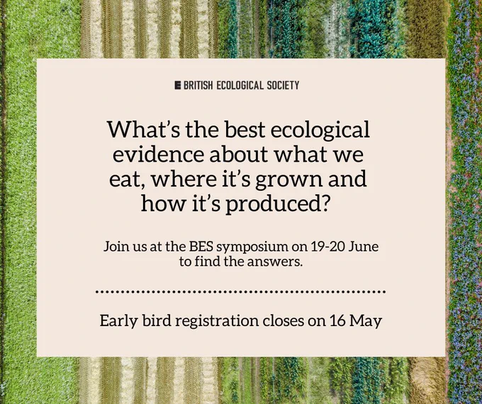 Against a picture of a farm, on a solid white background, the black text reads, 'What’s the best ecological evidence about what we eat, where it’s grown and how it’s produced? Join us at the BES symposium on 19-20 June to find the answers. Early bird registration closes on 16 May.