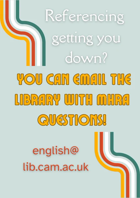 Referencing getting you down? You can email the library with MHRA questions! Email address is: english@lib.cam.ac.uk