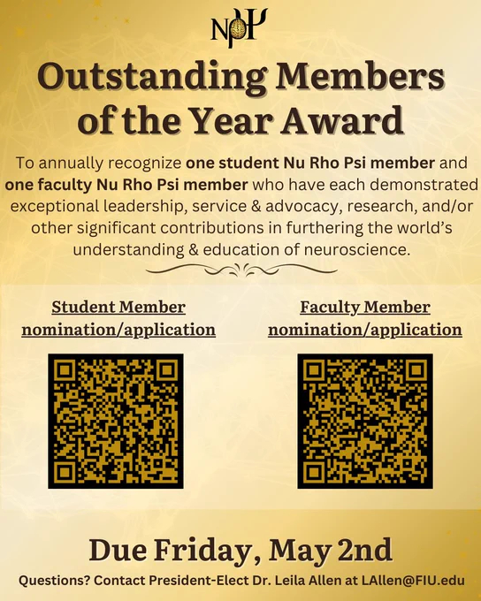 Gold background with text that reads: "Outstanding Members of the Year Award. To annually recognize one student & one faculty NRP member who have each demonstrated exceptional leadership, service & advocacy, research, and/or other significant contributions in furthering the world’s understanding & education of neuroscience.

In the center there are 2 QR codes: 
Left: Student member nomination/application. 
Right: Faculty member nomination/application. 

Due Friday, May 2nd. Questions? Contact President-Elect Dr. Leila Allen at LAllen@FIU.edu