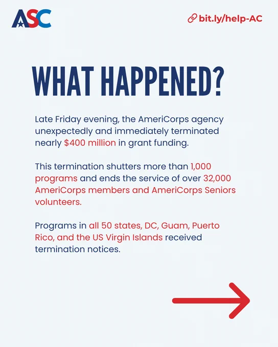 What happened?

Late Friday evening, the AmeriCorps agency unexpectedly and immediately terminated nearly $400 million in grant funding.

This termination shutters more than 1,000 programs and ends the service of over 32,000 AmeriCorps members and AmeriCorps Seniors volunteers.

Programs in all 50 states, DC, Guam, Puerto Rico, and the US Virgin Islands received termination notices.

bit.ly/help-AC
