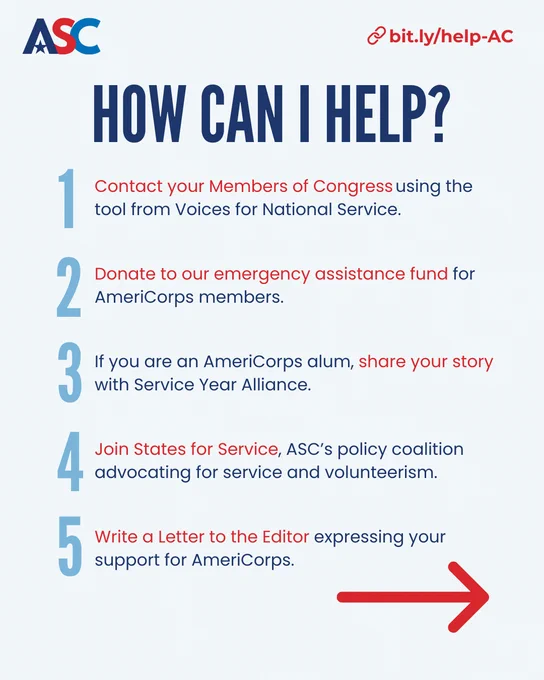 How can I help?

1. Contact your Members of Congress using the tool from Voices for National Service.

2. Donate to our emergency assistance fund for AmeriCorps members.

3. If you are an AmeriCorps alum, share your story with Service Year Alliance.

4. Join States for Service, ASC’s policy coalition advocating for service and volunteerism.

5. Write a Letter to the Editor expressing your support for AmeriCorps.

bit.ly/help-AC