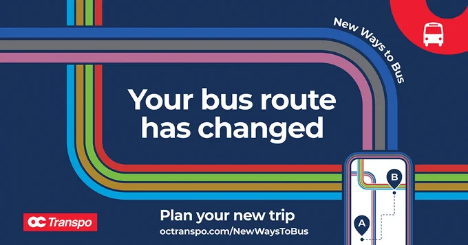 “New ways to bus” in right corner. Four swirly red, green, orange and blue colored lines, a bus icon, and OC Transpo logo. Cell phone with wayfinding in bottom right corner. Caption says “Your bus route has changed. Plan your new trip octranspo.com/NewWaysToBus”.  