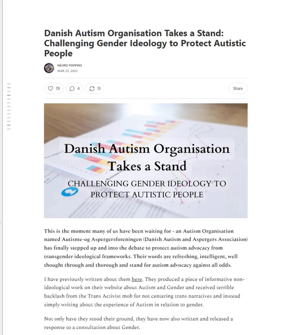 Danish Autism Organisation takes a stand@ challenging This is the moment many of us have been waiting for - an Autism Organisation named Autisme-og Aspergersforeningen (Danish Autism and Aspergers Association) has finally stepped up and into the debate to protect autism advocacy from transgender ideological frameworks. Their words are refreshing, intelligent, well thought through and  and thorough and stand for autism advocacy against all odds.
I have previously written about them here. They produced a piece of informative non-ideological work on their website about Autism and Gender and received terrible backlash from the Trans Activist mob for not centering trans narratives and instead simply writing about the experience of Autism in relation to gender.
Not only have they stood their ground, they have now also written and released a response to a consultation about Gender.
https://neuropoppins.substack.com/p/danish-autism-organisation-takes-a? 
