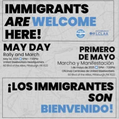 A grey map of Pittsburgh with blue and black text overlaid. The logos for APALA and LCLAA are in the top right. May Day Rally and March, May 1st, 2025, 5PM - 7:30PM, United Steelworkers Headquarters, 60 BIvd of the Allies, Pittsburgh, PA 1522, Immigrants are welcome here, Primero de Mayo, Marcha y Manifestación, 1 de mayo de 2025, 5PM - 7:30PM, Oficinas Centrales de United Steelworkers, 60 BIvd of the Allies, Pittsburgh, PA 1522, ¡Los Immigrantes Son Bienvenido!