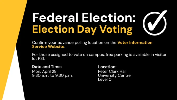 Federal Election: Election Day Voting information graphic. Details include date and time on Monday, April 28 from 9:30 a.m. to 9:30 p.m., location at Peter Clark Hall, University Centre Level 0. Instructions to confirm advance polling location on the Voter Information Service website and a note on free parking available in visitor lot P31 for those assigned to vote on campus.