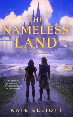 Cover of THE NAMELESS LAND by Kate Elliott, showing the backs of two figures on a road looking towards a large fortress that has clouds and a bright blue sky surrounding its top.

Text on the left: "An absolute gem of a story." - S. A. Chakraborty on SERVANT MAGE