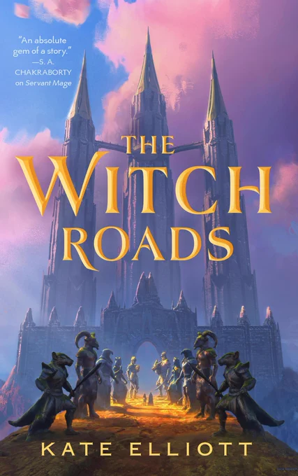 Cover of THE WITCH ROADS by Kate Elliott, showing two small figures on a path lined with large statues of armored figures with swords, the closest of which have animal heads. The path leads to a fortress with three turrets.

Text at the top: "An absolute gem of a story." - S. A. Chakraborty on SERVANT MAGE