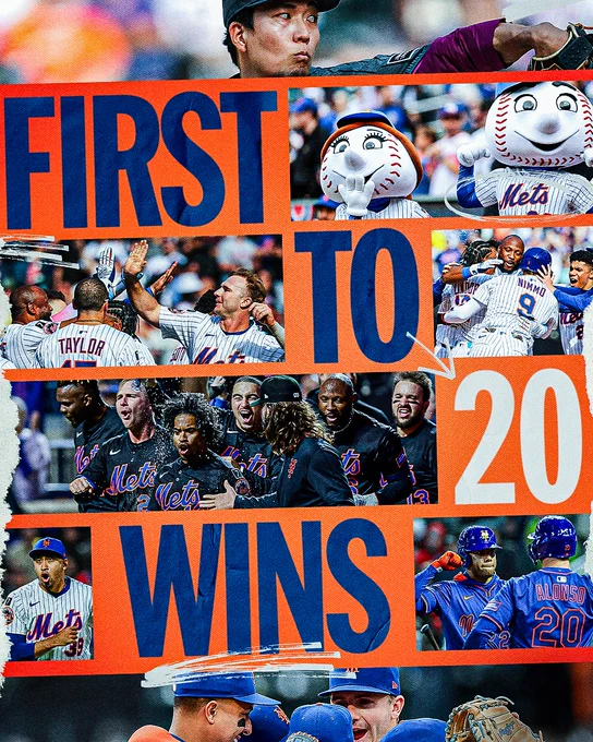 First to 20 wins
New York Mets
Pictured, from top to bottom: Kodai Senga delivers a pitch in the Mets City Connect uniform. Mr. and Mrs. Met wear white Mets uniforms. Mets players celebrate after Starling Marte's walk-off single in white Mets uniforms. Mets players celebrate after Francisco Lindor's walk-off home run in black Mets uniforms. Edwin Díaz pumps his fist in a white Mets uniform. Juan Soto and Pete Alonso celebrate in blue Mets uniforms. The Mets infielders celebrate in a circle in white Mets uniforms.