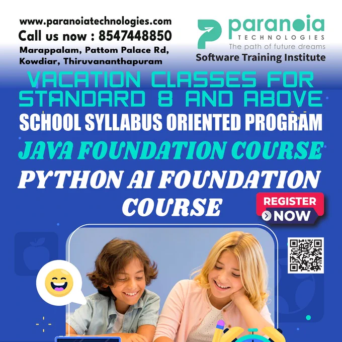 Vacation Classes for Standard 8 And Above Students
School Syllabus Oriented Programs
Java Foundation Course!
Python AI Foundation Course!
Offline & Online Batches Available
More Details Please Call:
📱85474 48850 | 9400768850 | 0471 2728850
🖱www.paranoiatechnologies.com