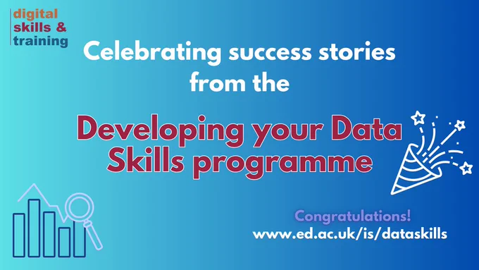 Celebrating success stories from the Developing your Data Skills programme. Congratulations! www.ed.ac.uk/is/dataskills