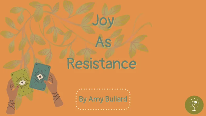 Image description: orange background with green flowers and two brown hands with a green and blue card in each hand. There is the green synergi flower logo in the bottom right hand corner. The text reads: Joy As Resistance by Amy Bullard. 