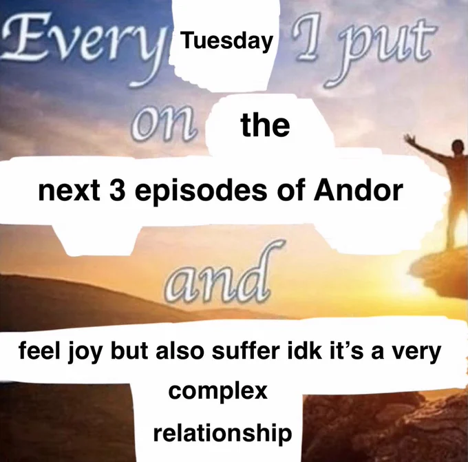 An inspirational photo of a man standing on a cliff facing a sunrise with his arms thrown open. Text over the image reads: “every Tuesday I put on the next 3 episodes of Andor and feel joy but also suffer idk it’s a very complex relationship.”