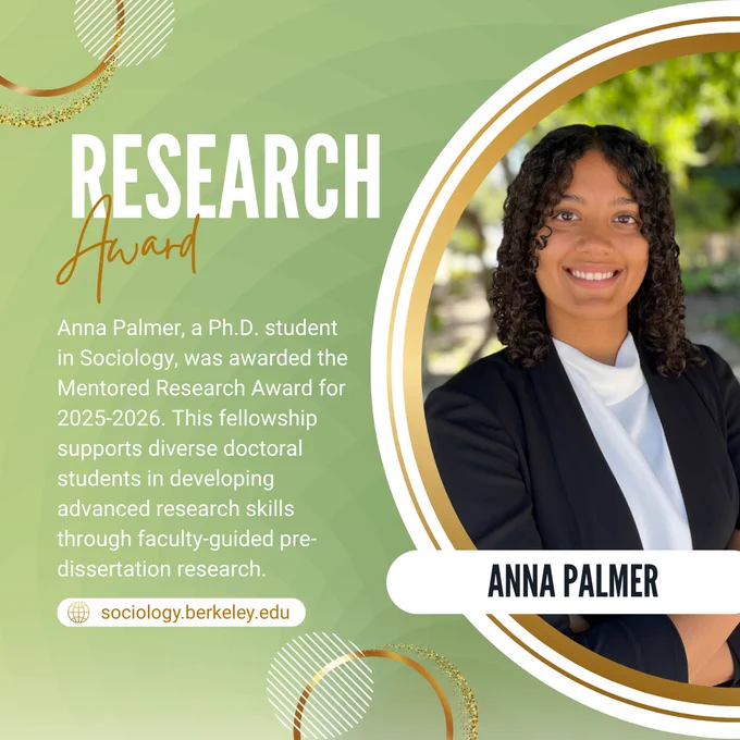 "Research Award
Anna Palmer, a Ph.D. student in Sociology, was awarded the Mentored Research Award for 2025-2026. This fellowship supports diverse doctoral students in developing advanced research skills through faculty-guided pre-dissertation research.
sociology.berkeley.edu
Anna Palmer"