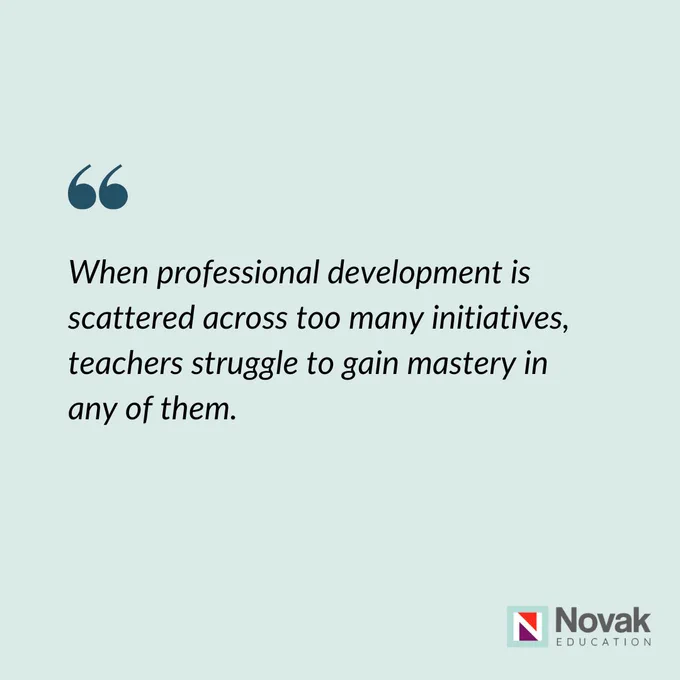 When professional development is scattered across too many initiatives, teachers struggle to gain mastery in any of them.