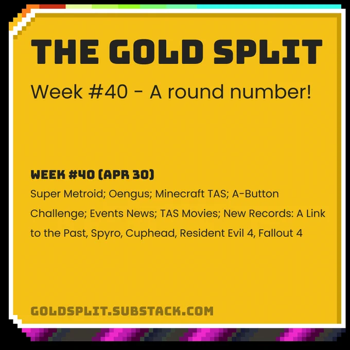 The Gold Split - Week #40 - A round number!
Week #40 (Apr 30): Super Metroid; Oengus; Minecraft TAS; A-Button Challenge; Events News; TAS Movies; New Records: A Link to the Past, Spyro, Cuphead, Resident Evil 4, Fallout 4