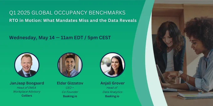 Q1 2025 Global Occupancy Benchmarks webinar | RTO in Motion: What Mandates Miss and the Data Reveals
Wednesday, May 14 at 11am EDT / 5pm CEST
Featuring JanJaap Boogaard, Head of EMEA Workplace Advisory at Colliers, Basking CEO Eldar Gizzatov, and Basking Head of Data Analytics Anjali Grover