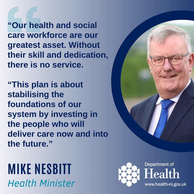 A picture of the Health Minister Mike Nesbitt with text beside it which reads: “Our health and social care workforce are our greatest asset. Without their skill and dedication, there is no service. 

“This plan is about stabilising the foundations of our system by investing in the people who will deliver care now and into the future.”