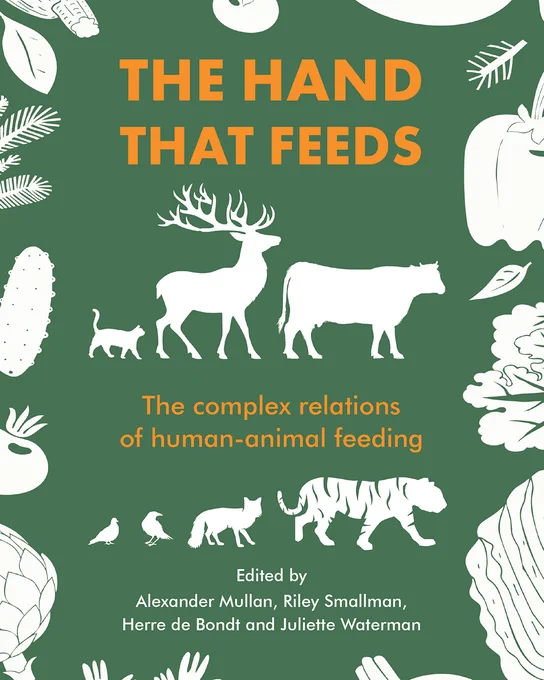 Book cover titled 'The Hand that Feeds: The complex relations of human-animal feeding '.  The cover features flora and fauna. The design is bordered by pine needles, fir cones, fruit and vegetables. A cat, stag and cow are positioned focally above the subtitle: The complex relations of human-animal feeding. underneath birds, a fox and tiger. Below is the text: edited by Alexander Mullan, Riley Smallman, Herre de Bondt, and Juliette Waterman. UCL Press logo at bottom.