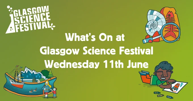 GSF Logo, text reads ‘Whats On at Glasgow Science Festival Wednesday 11th June’ images of fossils, a person colouring in a rocket and the riverside museum. 