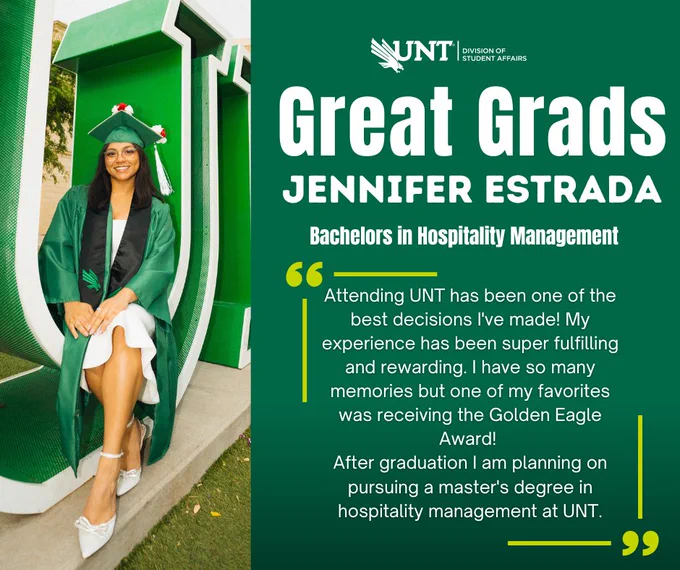 Attending UNT has been one of the best decisions I've made! My experience has been super fulfilling and rewarding. I have so many memories but one of my favorites was receiving the Golden Eagle Award! 
After graduation I am planning on pursuing a master's degree in hospitality management at UNT.