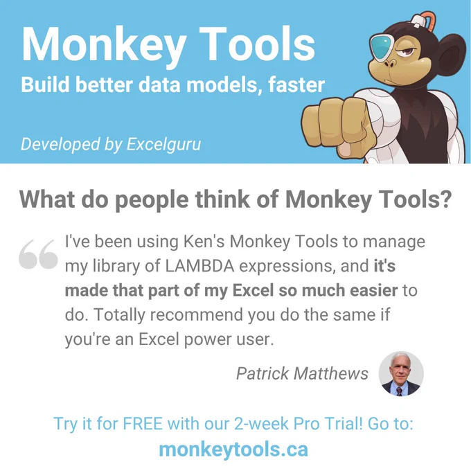 Monkey Tools
Build better data models, faster
Developed by Excelguru
(Image of a cyborg monkey with its fist up for a fist bump)
What do people think of Monkey Tools?
"I've been using Ken's Monkey Tools to manage my library of LAMBDA expressions, and it's made that part of my Excel so much easier to do. Totally recommend you do the same if you're an Excel power user."
Patrick Matthews
Try it for FREE with our 2-week Pro Trial! Go to: monkeytools.ca