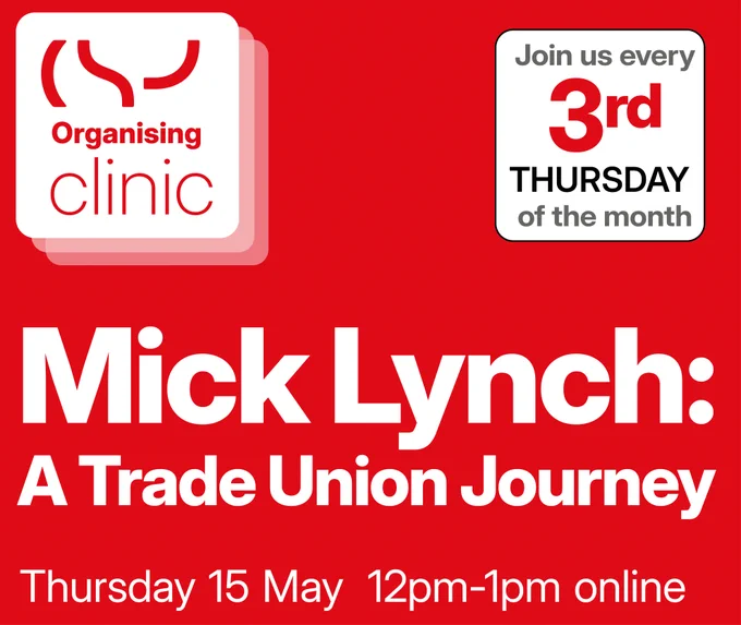 Red graphic with the text ‘Mick Lynch: A Trade Union Journey. Thursday 15 May 12pm – 1pm Online. CSP Organising Clinic. Join us every third Thursday of the month.’
