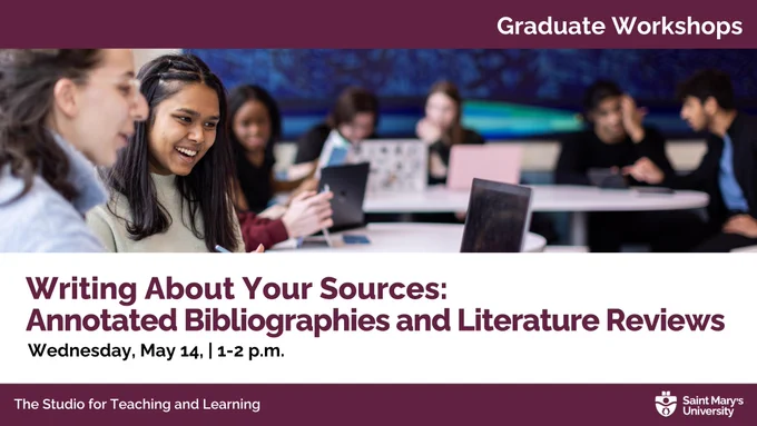 Banner for the graduate workshop “Writing About Your Sources: Annotated Bibliographies and Literature Reviews,” taking place on Wednesday, May 14, from 1–2 p.m. The image shows graduate students working together on laptops. Presented by The Studio for Teaching and Learning, Saint Mary’s University.
