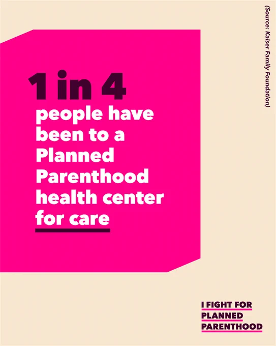 [image description: tan background with a pink graphic with text stating that 1 in 4 people have been to a Planned Parenthood health center for care. The phrase "I fight for Planned Parenthood" is underlined at the bottom.]