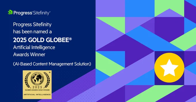 Banner: Progress Sitefinity has been named a 2025 GOLD GLOBEE® Artificial Intelligence Awards Winner (AI-Based Content Management Solution)!