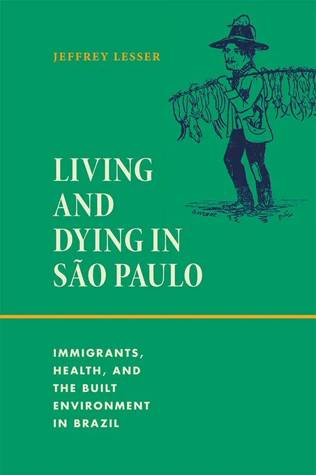 Cover of Living and Dying in São Paulo: Immigrants, Health and the Built Environment in Brazil by Jeffrey Lesser. The cover has a green background with off-white title text and orange accents. The upper right-hand features a black sketch of a man carrying a stick laden with rat carcasses. A rat perches atop the man's hat and another rides along in the pocket of his blazer.