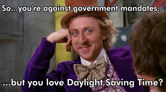 Meme condescending Wonka - So you're against government mandates...but you love Daylight Saving Time?