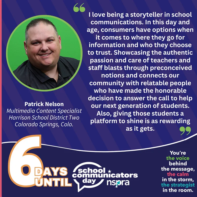 Patrick Nelson and quote: I love being a storyteller in school communications. In this day and age, consumers have options when it comes to where they go for information and who they choose to trust. Showcasing the authentic passion and care of teachers and staff blasts through preconceived notions and connects our community with relatable people who have made the honorable decision to answer the call to help our next generation of students. Also, giving those students a platform to shine is as rewarding as it gets.
