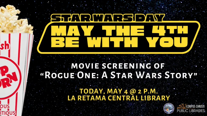 Image of a space background and text. The text on the image reads: Star Wars Day, May the 4th be with you. Movie screening, today, May 4 at 2:00 p.m. at La Retama Central Library.