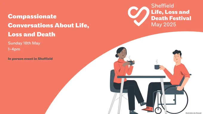 A promotional graphic for the "Sheffield Life, Loss and Death Festival – May 2025". The title reads: “Compassionate Conversations About Life, Loss and Death.” Below, it states: “Sunday 18th May, 1–4pm. In person event in Sheffield.” On the right side of the image, there is an illustration of a woman and a man sitting at a table, both holding cups. 