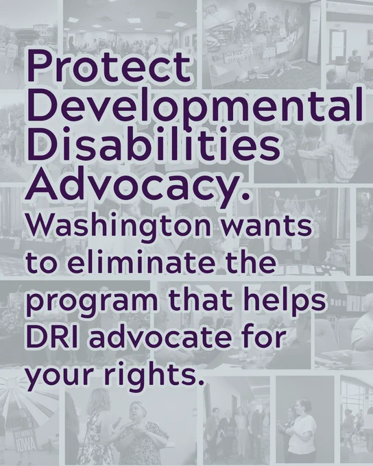 Protect Developmental Disabilities Advocacy. Washington wants to eliminate the program that helps DRI advocate for your rights.