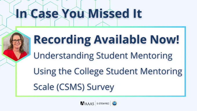 Title reads, "In Case You Missed It." Body text reads, "Recording Available Now! Understanding Student Mentoring Using the College Student Mentoring Scale (CSMS) Survey." Featured image is a headshot of Dr. Gloria Crisp inside a green-blue gradient hexagon. Light blue background with hexagon design. Logos at the bottom include: American Association for the Advancement of Science, S-STEM REC, and National Science Foundation.