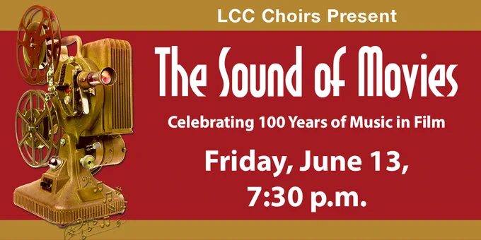 LCC Choir Presents "The Sound of Movies" celebrating 100 years of Music in Films. Friday, June 13 at 7:30pm