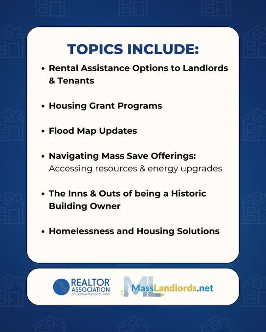 Topics Include:

Rental Assistance Options to Landlords & Tenants

Housing Grant Programs

Flood Map Updates

Navigating Mass Save Offerings: Accessing resources & energy upgrades

The Inns & Outs of being a Historic Building Owner

Homelessness and Housing Solutions