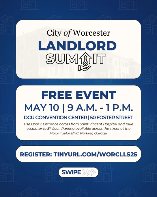 City of Worcester Landlord Summit

Free Event

May 10 | 9 a.m. - 1 p.m.
DCU Convention Center | 50 Foster Street
Use Door 2 Entrance across from Saint Vincent Hospital and take escalator to 3rd floor. Parking available across the street at the Major Taylor Blvd. Parking Garage.

Register: tinyurl.com/WORCLLS25