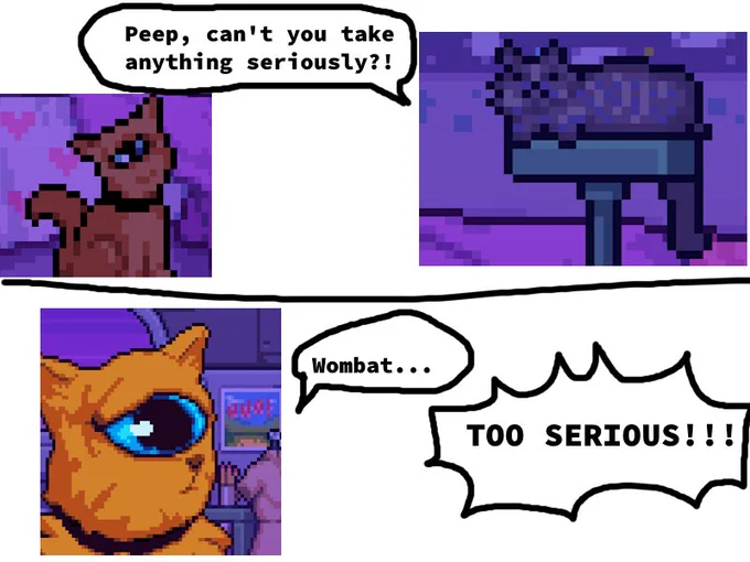 meme en deux cases. la première : deux chats en pixel art, le deuxième dit au premier "Peep, can't you take anything seriously?!". la deuxième : le premier chat, en pixel art beaucoup plus détaillé "Wombat..." Wombat répond "TOO SERIOUS!!!" 