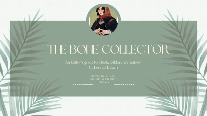 a white background with a light green banner with white writing that reads “THE BONE COLLECTOR An editor’s guide to a lush, folklore YA fantasy by Leona H. Lach Repped by Arianna Siddiqui at Fineprint Literary”