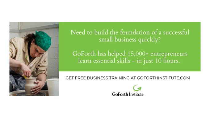 Image of a person molding clay to create a pot. The text reads: Need to build the foundation of a successful small business quickly? GoForth has helped 15,000  entrepreneurs learn essential skills - in just 10 hours. Get FREE business training at goforthinstitute.com